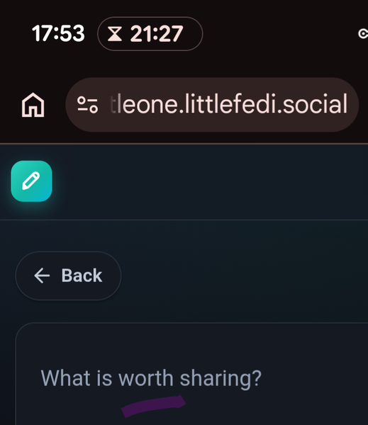 Screenshot of Android Chrome page of littleone.littlefedi.social, logged in user sees "What is worth sharing?" The word "worth* is underlined by hand.